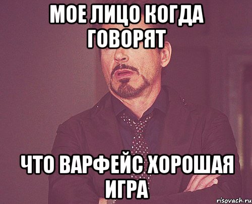 Мое лицо когда говорят Что варфейс хорошая игра, Мем твое выражение лица