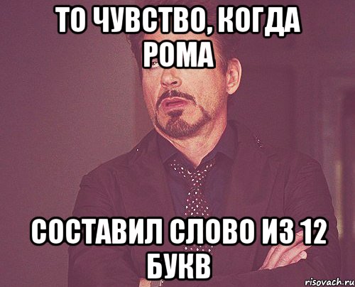 То чувство, когда Рома составил слово из 12 букв, Мем твое выражение лица