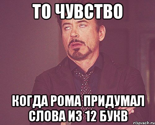 То чувство когда Рома придумал слова из 12 букв, Мем твое выражение лица