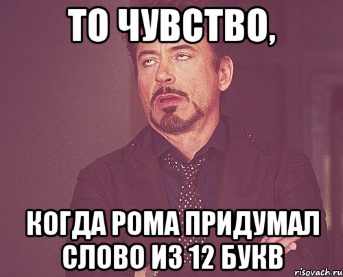 То чувство, когда Рома придумал слово из 12 букв, Мем твое выражение лица