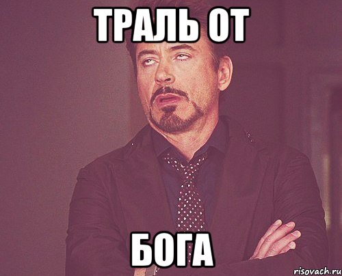 ТРАЛЬ ОТ БОГА, Мем твое выражение лица