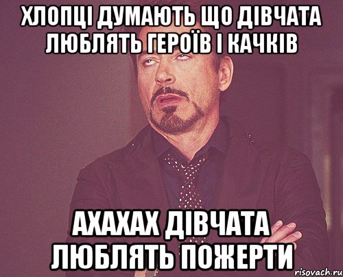 ХЛОПЦІ ДУМАЮТЬ ЩО ДІВЧАТА ЛЮБЛЯТЬ ГЕРОЇВ І КАЧКІВ АХАХАХ ДІВЧАТА ЛЮБЛЯТЬ ПОЖЕРТИ, Мем твое выражение лица