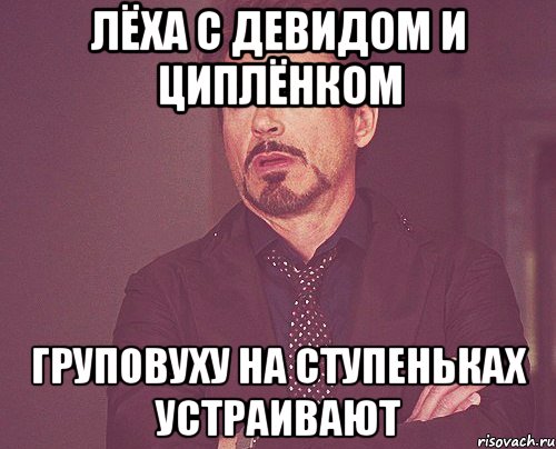 Лёха с девидом и циплёнком Груповуху на ступеньках устраивают, Мем твое выражение лица