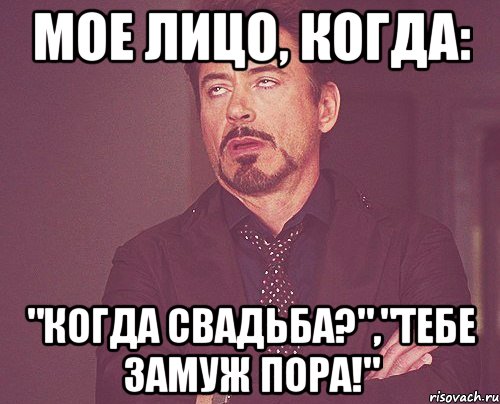 Мое лицо, когда: "Когда свадьба?","Тебе замуж пора!", Мем твое выражение лица