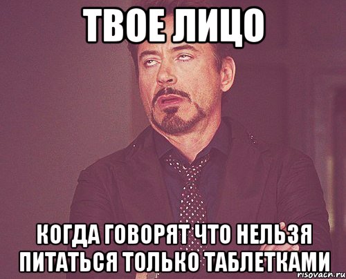 твое лицо когда говорят что нельзя питаться только таблетками, Мем твое выражение лица