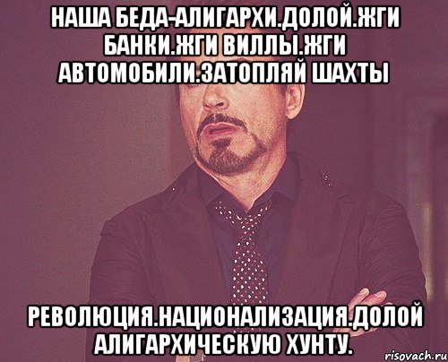 Наша беда-алигархи.долой.жги банки.жги виллы.жги автомобили.затопляй шахты Революция.национализация.долой алигархическую хунту., Мем твое выражение лица