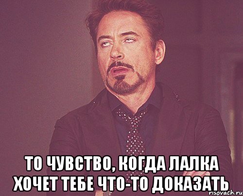  То чувство, когда лалка хочет тебе что-то доказать, Мем твое выражение лица