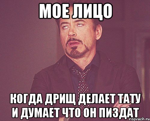 мое лицо когда дрищ делает тату и думает что он пиздат, Мем твое выражение лица