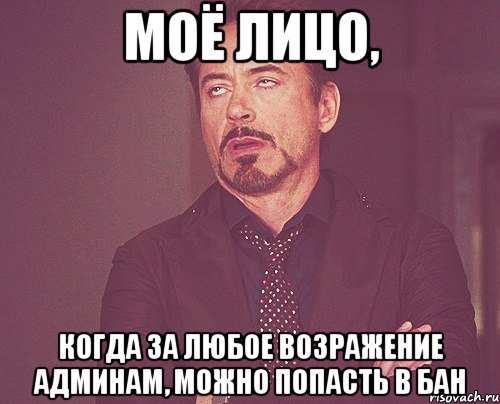 моё лицо, когда за любое возражение админам, можно попасть в бан, Мем твое выражение лица