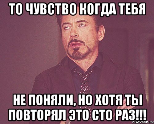 То чувство когда тебя Не поняли, но хотя ты повторял это сто раз!!!, Мем твое выражение лица