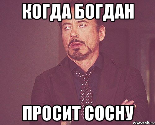 Когда Богдан просит сосну, Мем твое выражение лица