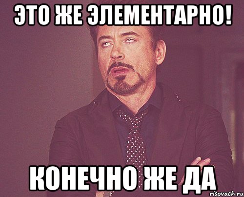 ЭТО ЖЕ ЭЛЕМЕНТАРНО! КОНЕЧНО ЖЕ ДА, Мем твое выражение лица