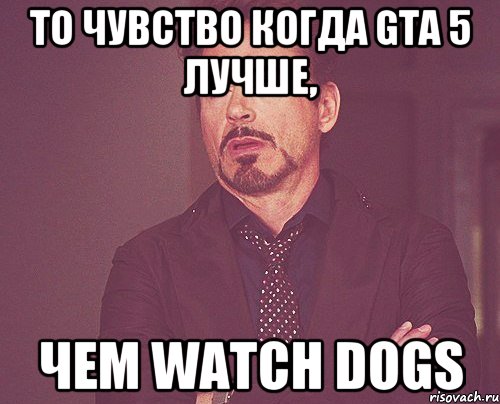 То чувство когда Gta 5 лучше, чем Watch Dogs, Мем твое выражение лица