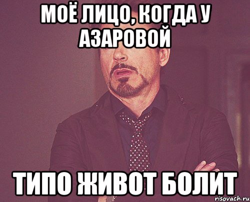 Моё лицо, когда у Азаровой типо живот болит, Мем твое выражение лица