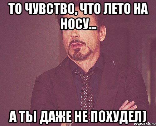 то чувство, что лето на носу... а ты даже не похудел), Мем твое выражение лица