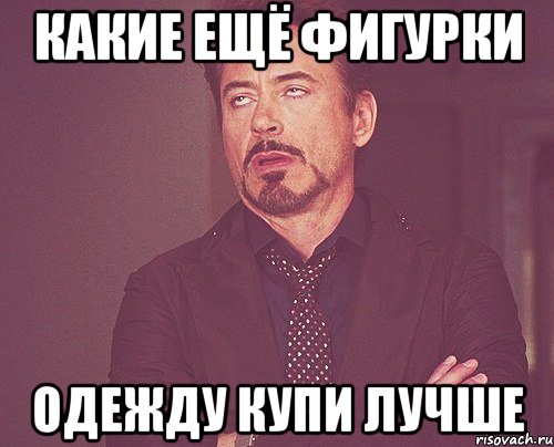 какие ещё фигурки одежду купи лучше, Мем твое выражение лица