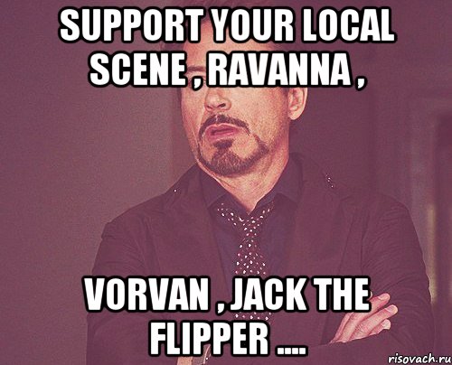 support your local scene , ravanna , vorvan , jack the flipper ...., Мем твое выражение лица