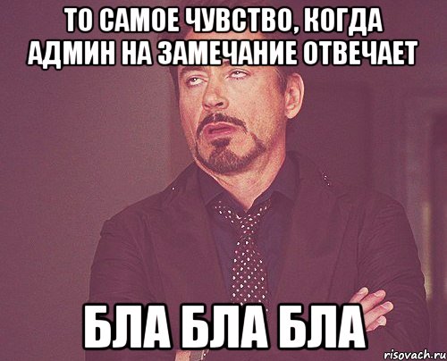 то самое чувство, когда админ на замечание отвечает БЛА БЛА БЛА, Мем твое выражение лица