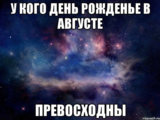 У КОГО ДЕНЬ РОЖДЕНЬЕ В АВГУСТЕ ПРЕВОСХОДНЫ