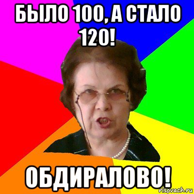 Было 100, а стало 120! ОБДИРАЛОВО!, Мем Типичная училка