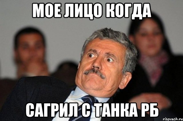 Мое лицо когда Сагрил с танка РБ