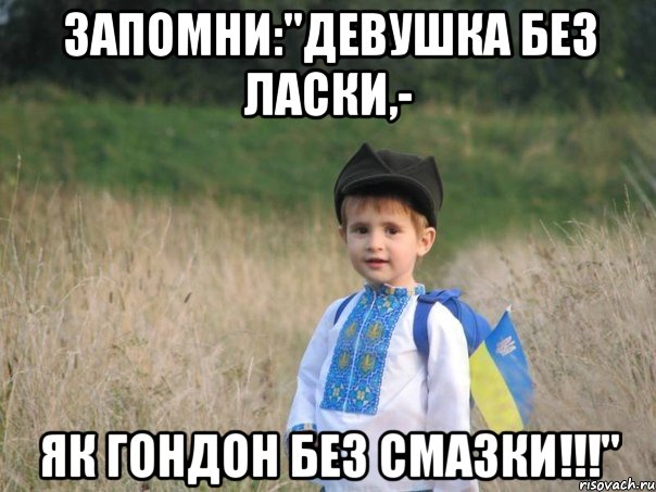 Запомни:"Девушка без ласки,- як гондон без смазки!!!", Мем Украина - Единая