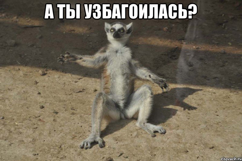 а ты узбагоилась? 