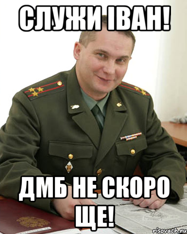 Служи Іван! ДМБ не скоро ще!