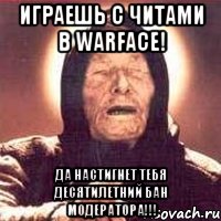 играешь с читами в warface! да настигнет тебя десятилетний бан модератора!!!, Мем Ванга (цвет)