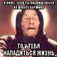 Я вижу , если ты подпишешься на школу вормикс то у тебя наладиться жизнь, Мем Ванга (цвет)