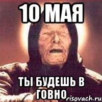 10 МАЯ ТЫ БУДЕШЬ В ГОВНО, Мем Ванга (цвет)