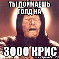 Ты поймаешь голд на 3000 крис, Мем Ванга (цвет)