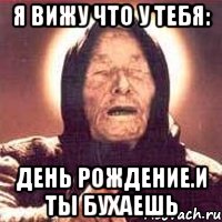 Я вижу что у тебя: День рождение.и ты бухаешь, Мем Ванга (цвет)