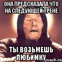 Она предсказала что на следующей трене ты возьмешь любимку, Мем Ванга (цвет)