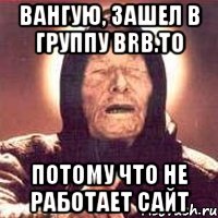 Вангую, зашел в группу BRB.TO Потому что не работает сайт, Мем Ванга (цвет)