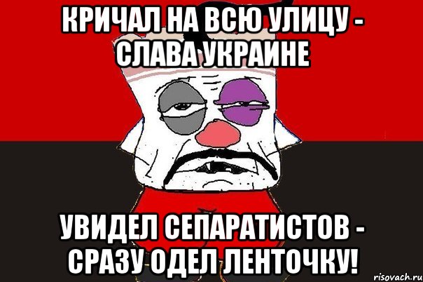 Кричал на всю улицу - Слава Украине Увидел сепаратистов - сразу одел ленточку!, Мем ватник