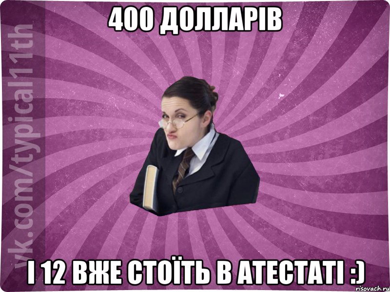 400 долларів і 12 вже стоїть в атестаті :)