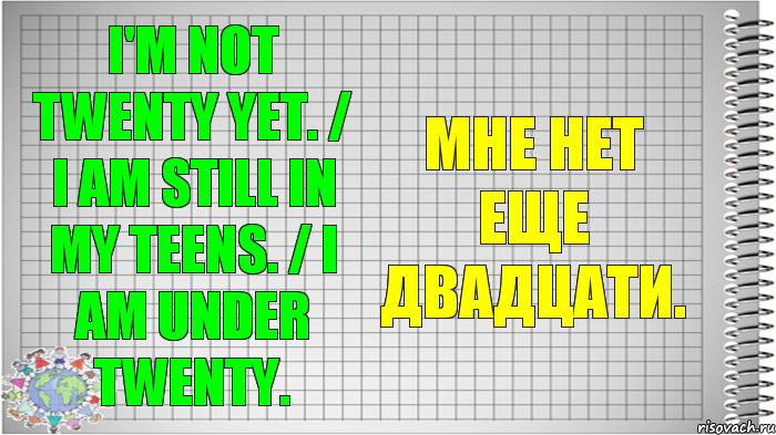 I'm not twenty yet. / I am still in my teens. / I am under twenty. Мне нет еще двадцати., Комикс   Блокнот перевод