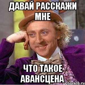 давай расскажи мне что такое авансцена, Мем Ну давай расскажи (Вилли Вонка)
