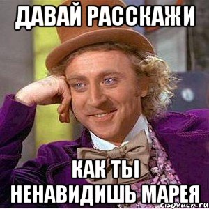 давай расскажи как ты ненавидишь Марея