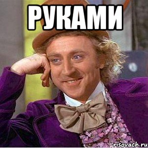РУКАМИ , Мем Ну давай расскажи (Вилли Вонка)