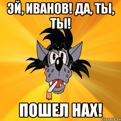 Эй, Иванов! Да, ты, ты! Пошел нах!, Мем Волк