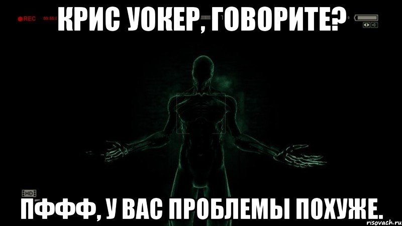 Крис Уокер, говорите? Пффф, у вас проблемы похуже.