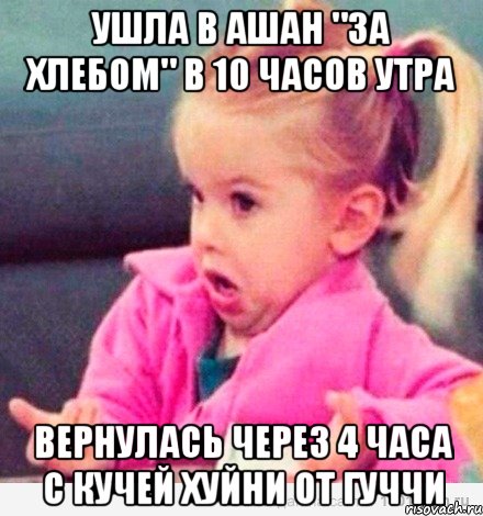 Ушла в Ашан "за хлебом" в 10 часов утра Вернулась через 4 часа с кучей хуйни от гуччи, Мем  Ты говоришь (девочка возмущается)