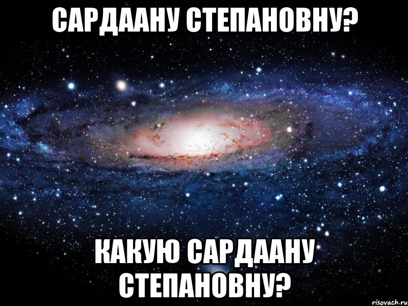 Сардаану Степановну? Какую Сардаану Степановну?, Мем Вселенная