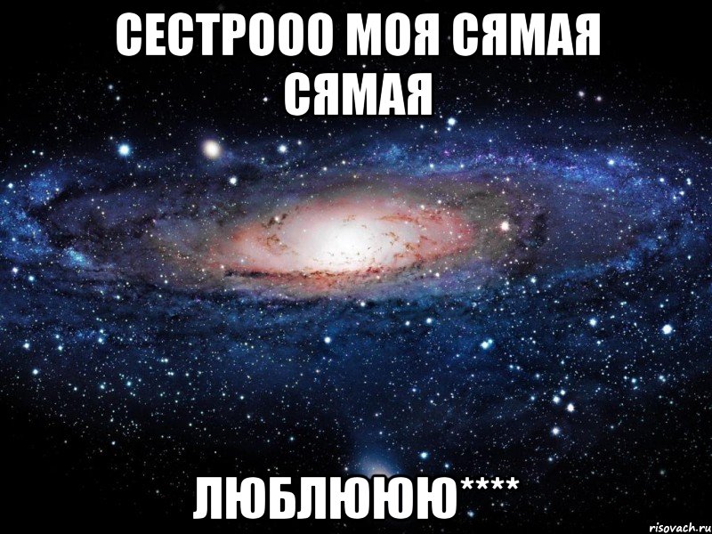 Сестрооо моя сямая сямая Люблююю****, Мем Вселенная