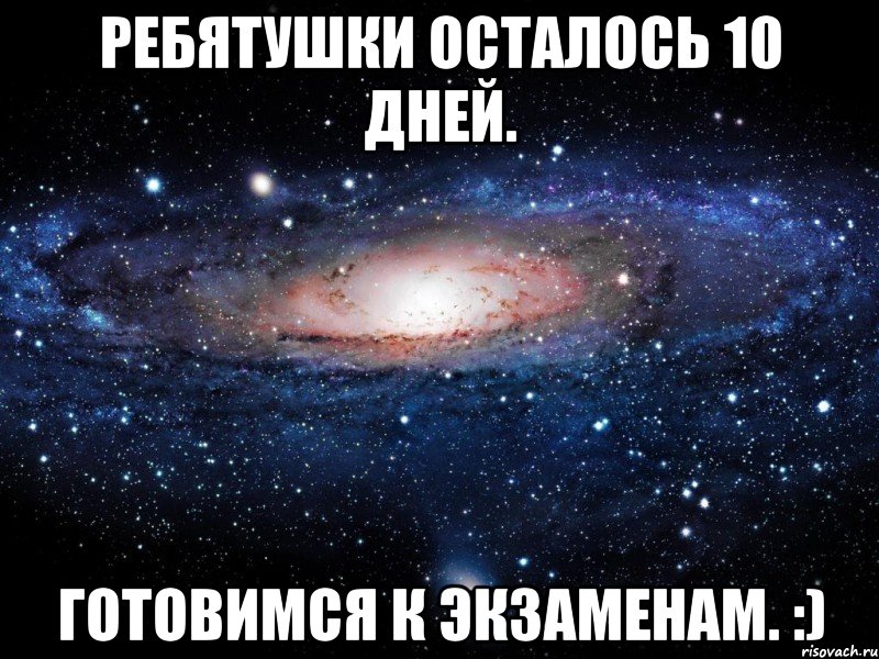 Ребятушки осталось 10 дней. готовимся к Экзаменам. :), Мем Вселенная