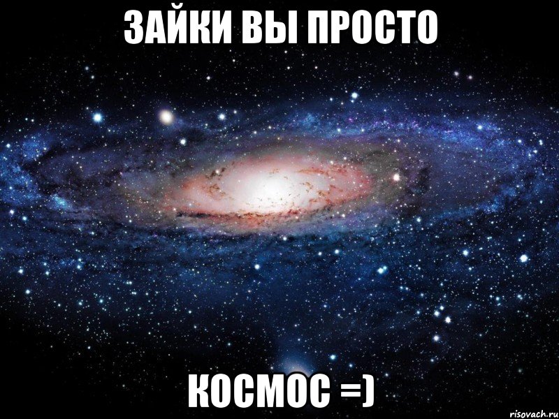 зайки вы просто космос =), Мем Вселенная