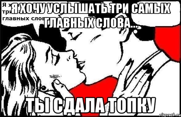 Я хочу услышать три самых главных слова... ты сдала топку, Комикс Хочу услышать