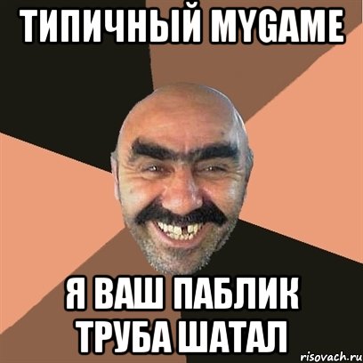 Типичный MyGame Я ваш паблик труба шатал, Мем Я твой дом труба шатал